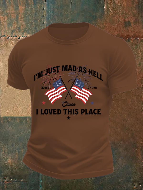 Men's I’m Just Mad As Hell Est. 1776 Cause I Loved This Place Print T-Shirt