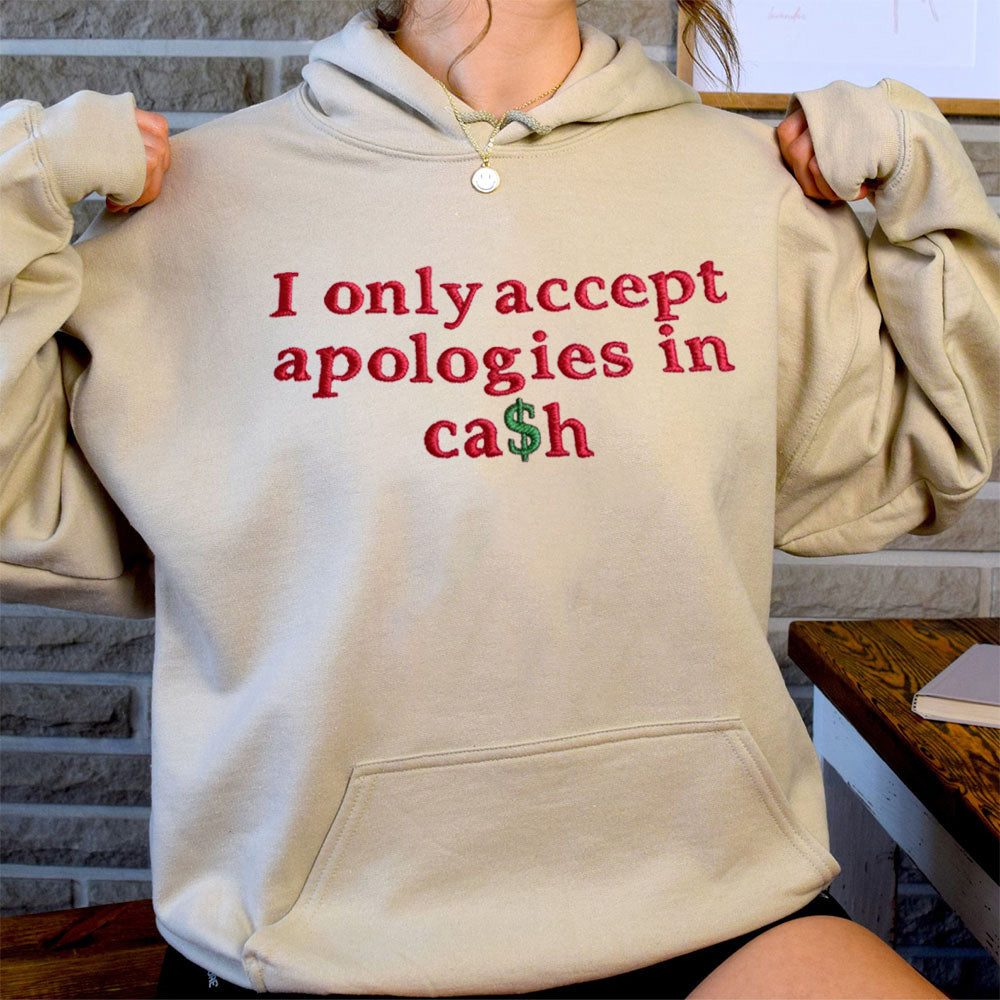 “I only accept apologies in cash” funny embroidery shirt .