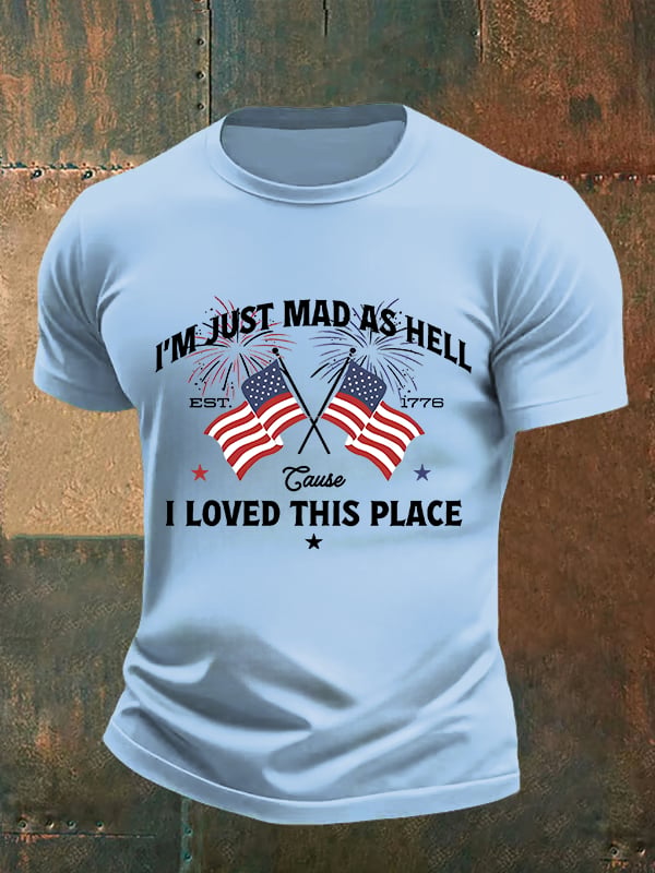 Men's I’m Just Mad As Hell Est. 1776 Cause I Loved This Place Print T-Shirt