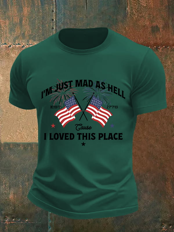 Men's I’m Just Mad As Hell Est. 1776 Cause I Loved This Place Print T-Shirt