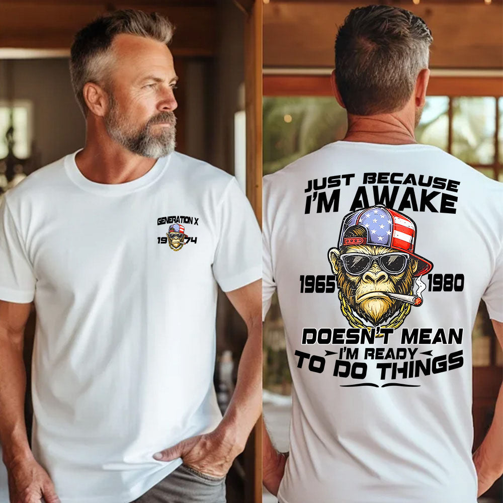 "JUST BECAUSE I'M AWAKE DOESN'T MEAN I'M READY TO DO THINGS" shirt .Customize Gen X Shirt.