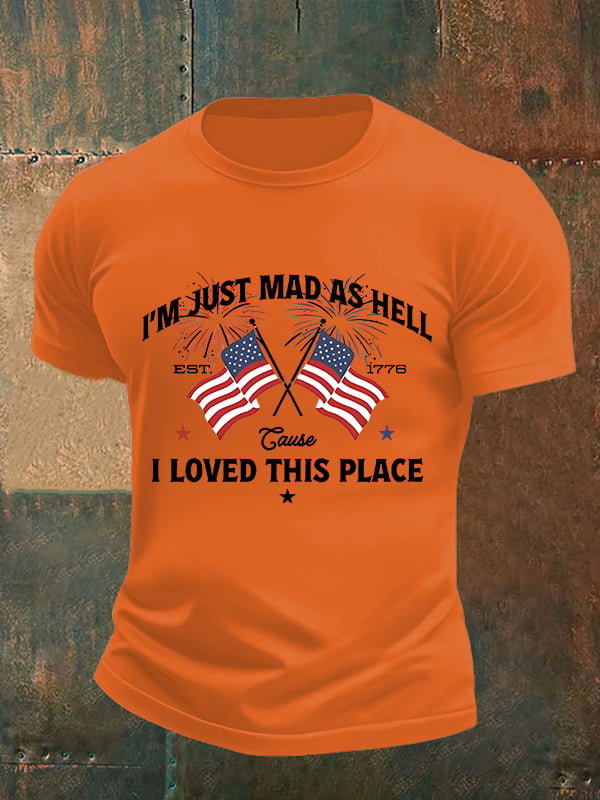 Men's I’m Just Mad As Hell Est. 1776 Cause I Loved This Place Print T-Shirt