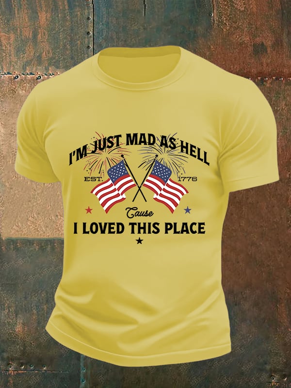 Men's I’m Just Mad As Hell Est. 1776 Cause I Loved This Place Print T-Shirt