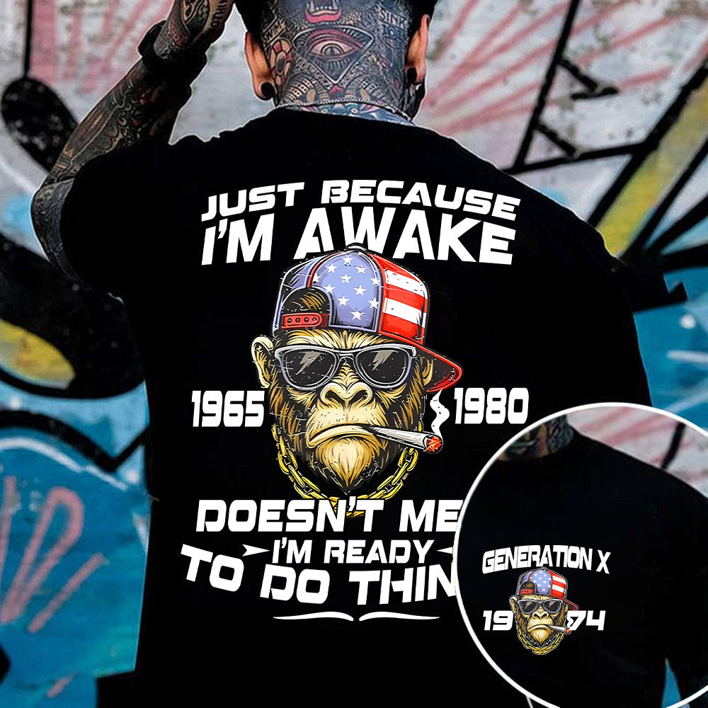 "JUST BECAUSE I'M AWAKE DOESN'T MEAN I'M READY TO DO THINGS" shirt .Customize Gen X Shirt.