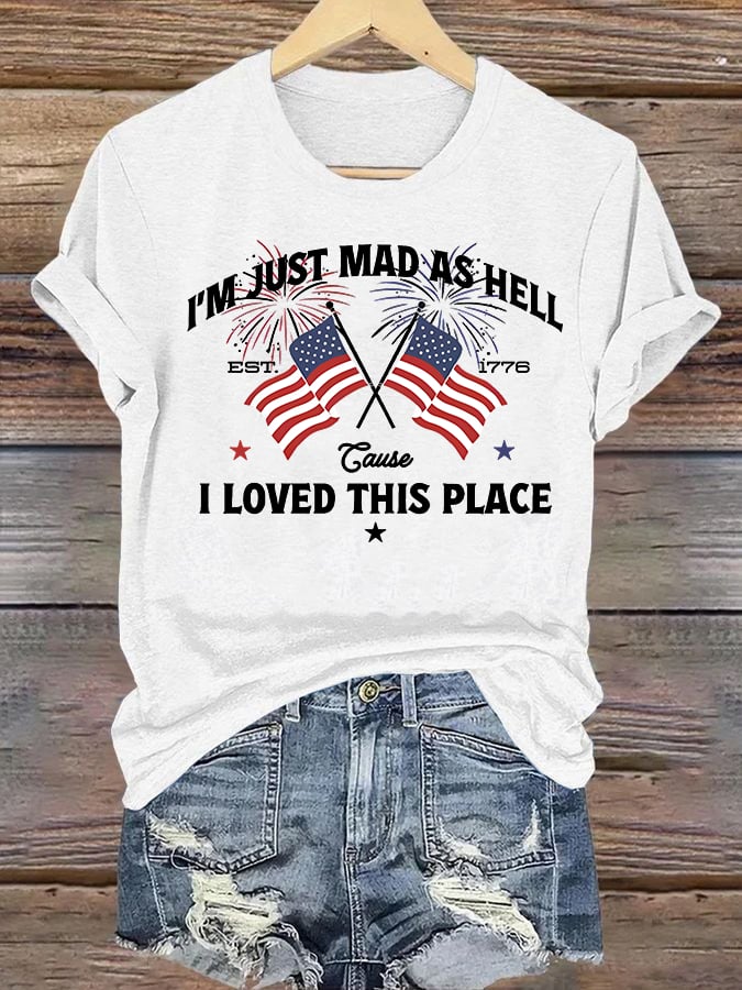 Women's Iโm Just Mad As Hell Est. 1776 Cause I Loved This Place Print T-Shirt
