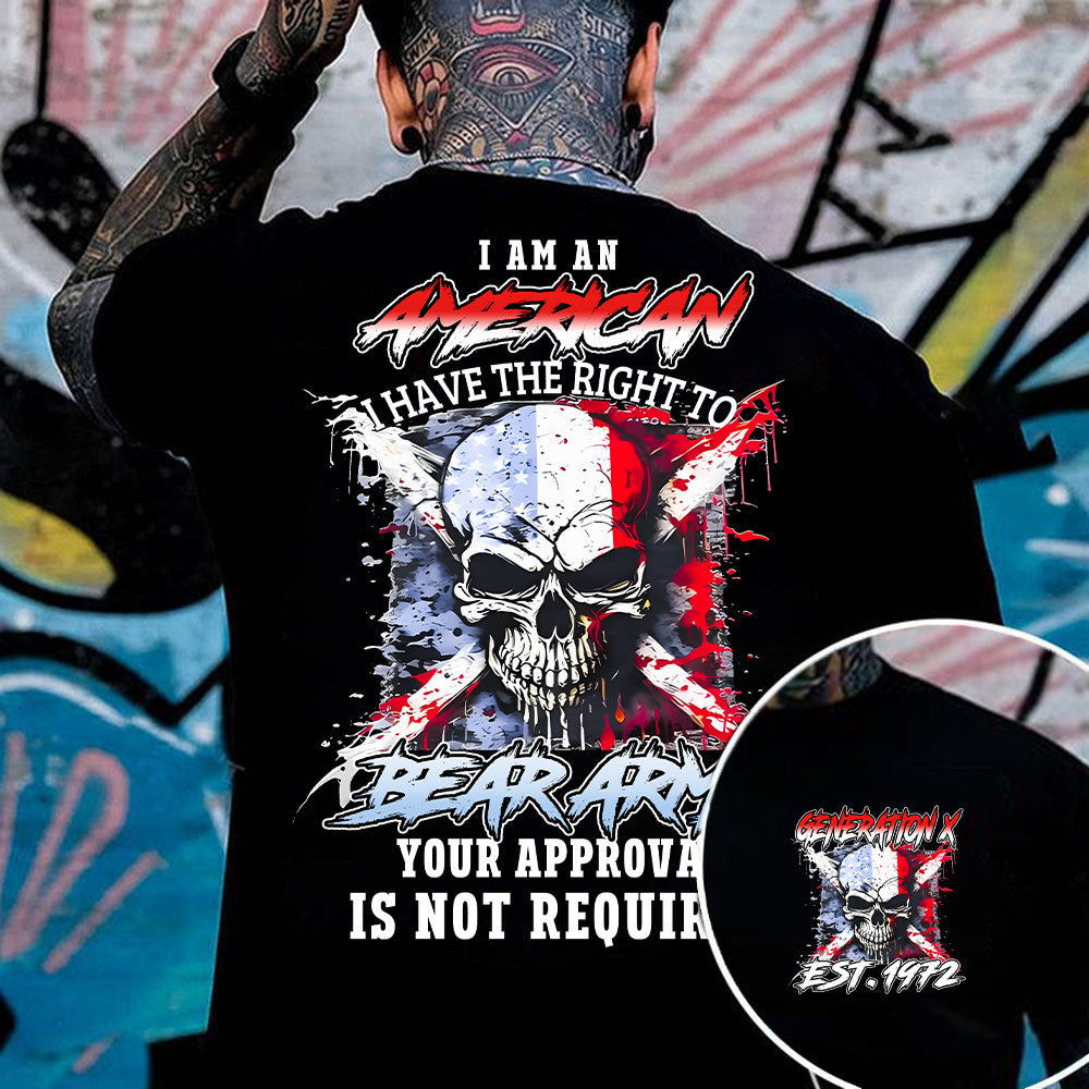 ''I AM AN AMERICAN, I HAVE THE RIGHT TO BEAR ARMS YOUR APPROVAL IT'S NOT REQUIRED". Customize Gen X Shirt.