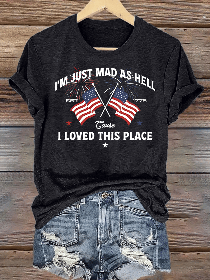 Women's Iโm Just Mad As Hell Est. 1776 Cause I Loved This Place Print T-Shirt