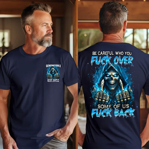 "BE CAREFUL WHO FUCK OVER SOME OF US FUCK BACK" shirt ,Customize Gen X Shirt.