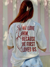 We Love Him Because He First Loved Us T-shirt